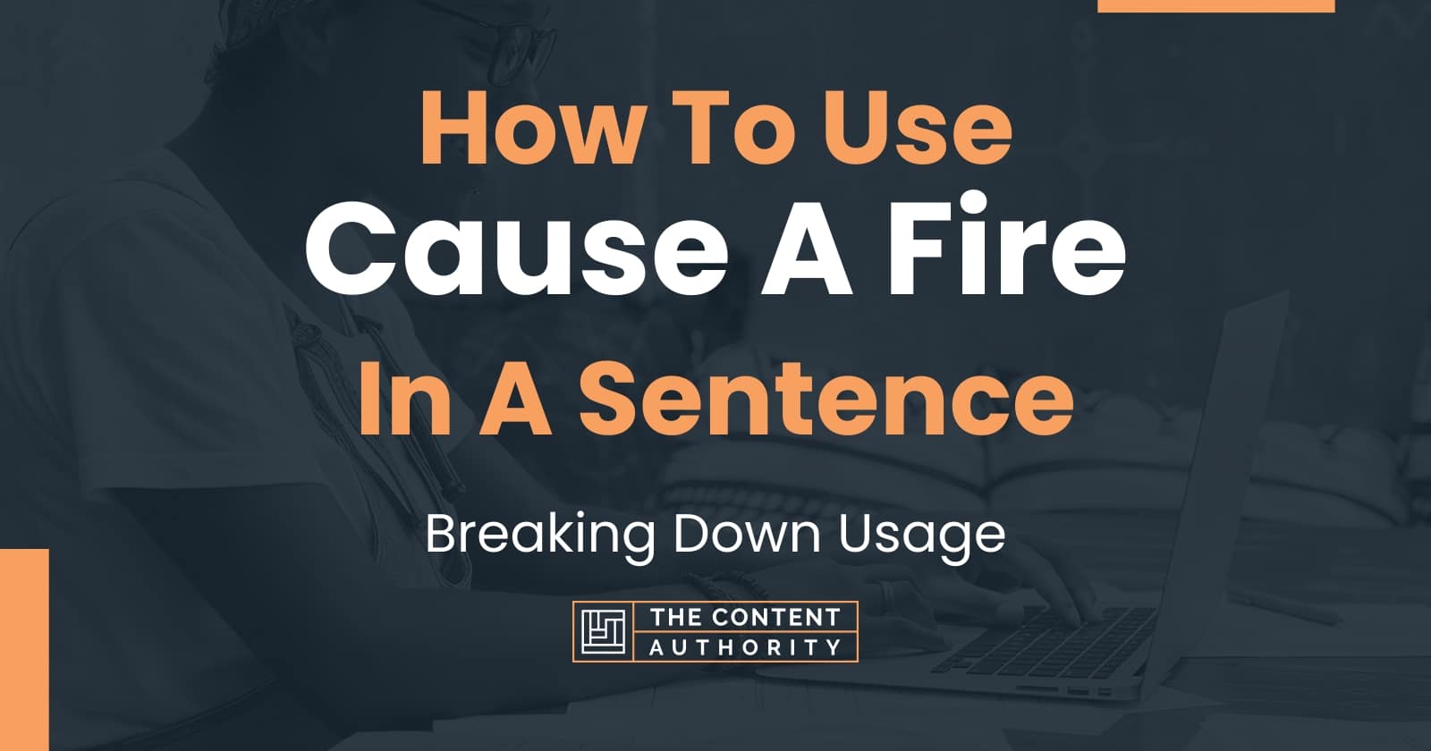 how-to-use-cause-a-fire-in-a-sentence-breaking-down-usage