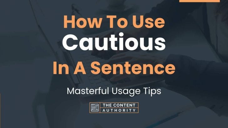 How To Use “Cautious” In A Sentence: Masterful Usage Tips