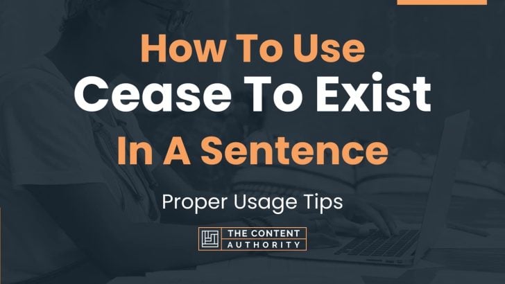 How To Use “Cease To Exist” In A Sentence: Proper Usage Tips