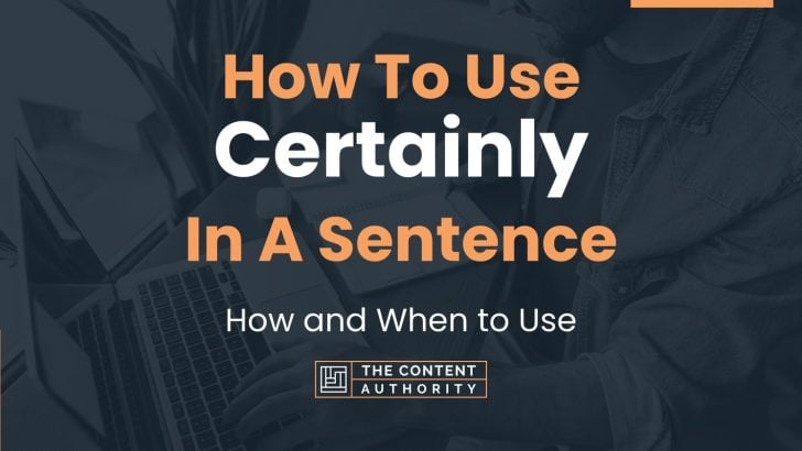 How To Use “Certainly” In A Sentence: How and When to Use