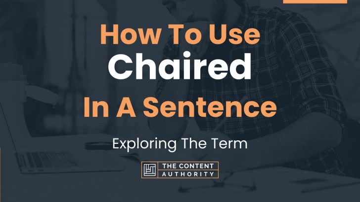 How To Use “Chaired” In A Sentence: Exploring The Term