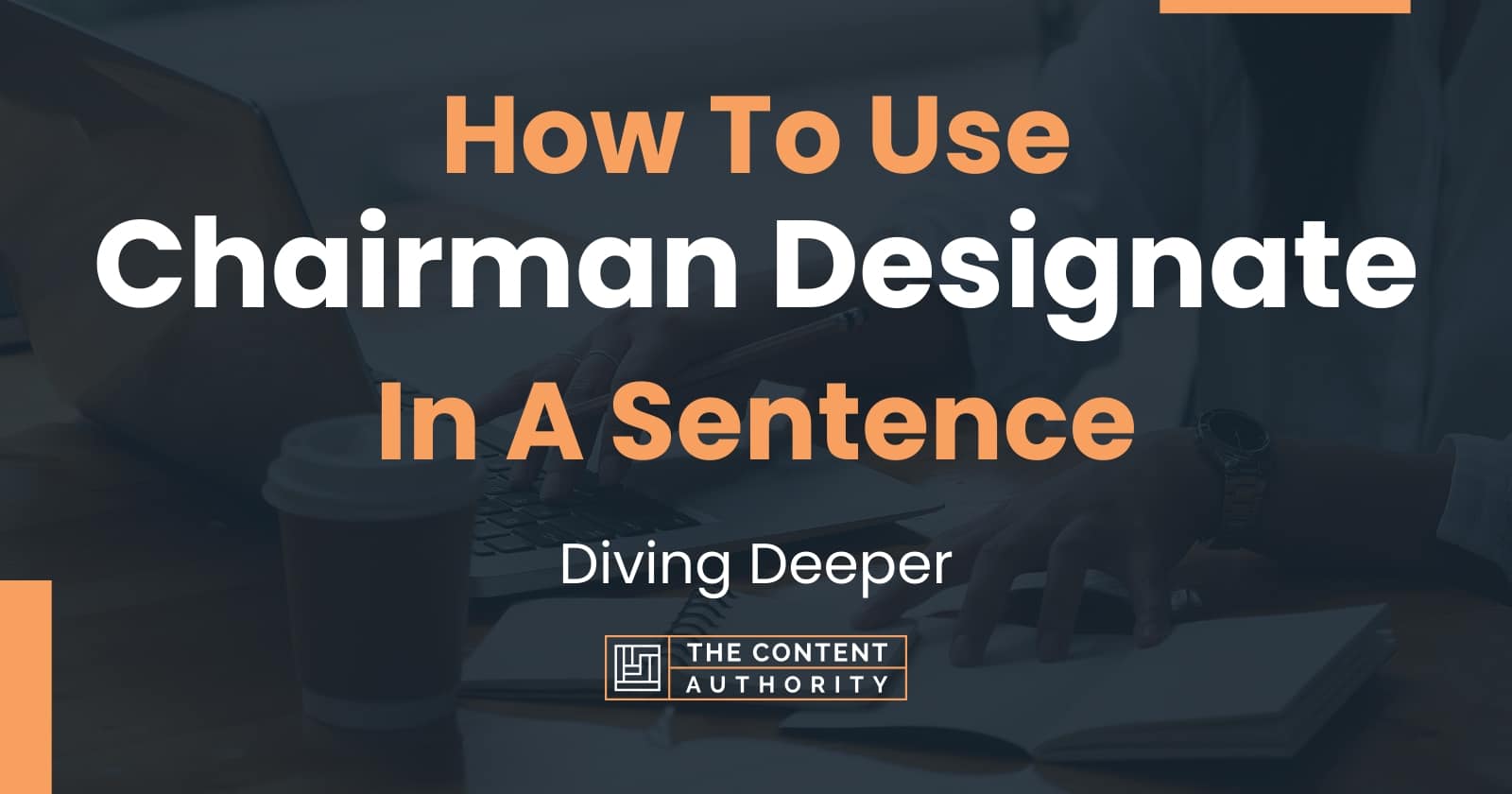 how-to-use-chairman-designate-in-a-sentence-diving-deeper