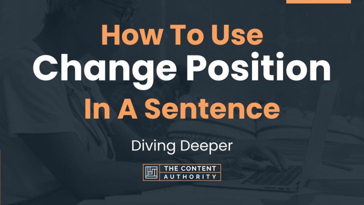 How To Use “Change Position” In A Sentence: Diving Deeper