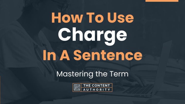 How To Use “Charge” In A Sentence: Mastering the Term