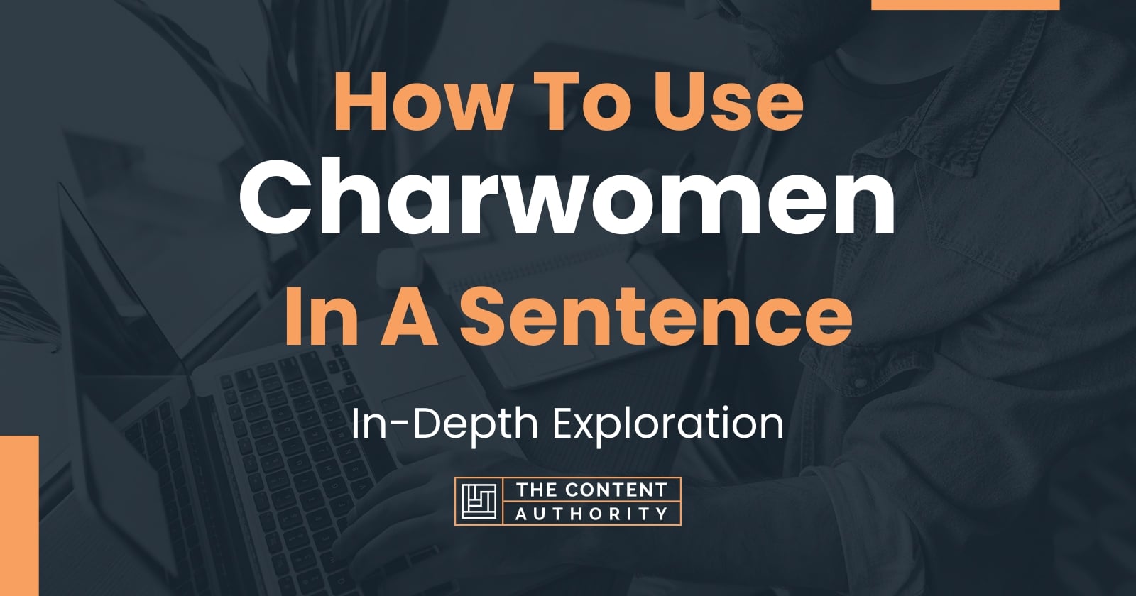 How To Use "Charwomen" In A Sentence: In-Depth Exploration