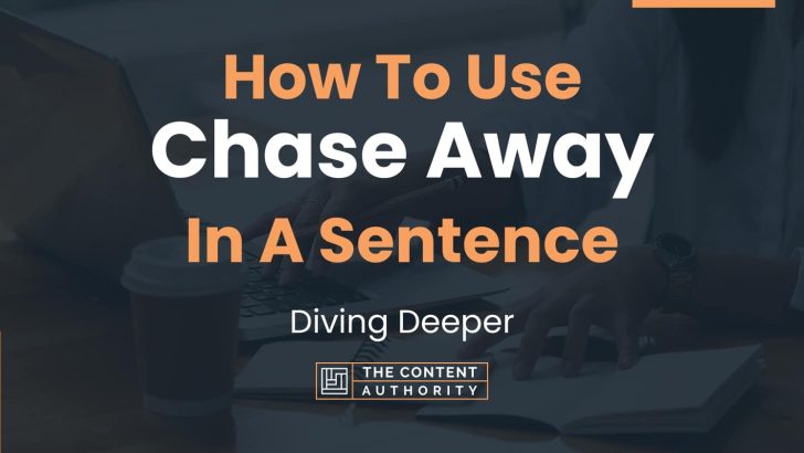 How To Use “Chase Away” In A Sentence: Diving Deeper