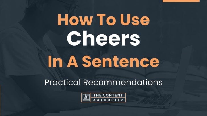 How To Use “Cheers” In A Sentence: Practical Recommendations