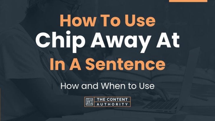 How To Use “Chip Away At” In A Sentence: How and When to Use