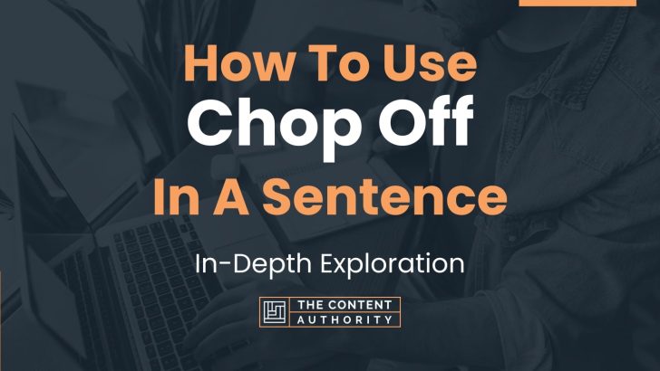 How To Use “Chop Off” In A Sentence: In-Depth Exploration
