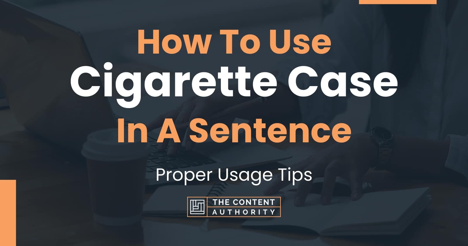 How To Use "Cigarette Case" In A Sentence Proper Usage Tips