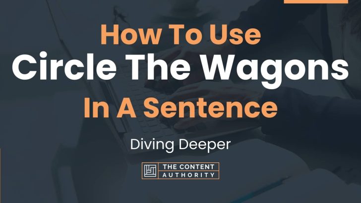 How To Use “Circle The Wagons” In A Sentence: Diving Deeper