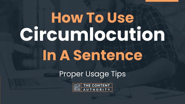 How To Use “Circumlocution” In A Sentence: Proper Usage Tips