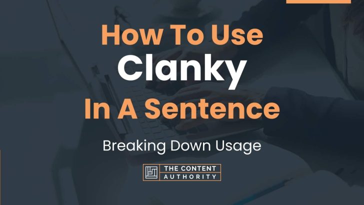 How To Use “Clanky” In A Sentence: Breaking Down Usage