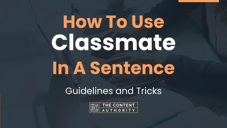 How To Use “Classmate” In A Sentence: Guidelines and Tricks
