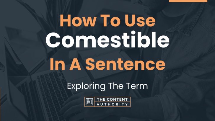 How To Use “Comestible” In A Sentence: Exploring The Term