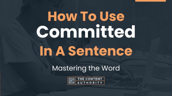 How To Use “Committed” In A Sentence: Mastering the Word
