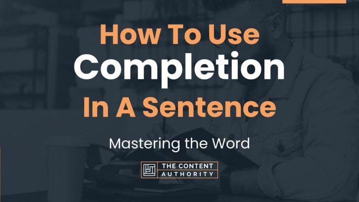 How To Use “Completion” In A Sentence: Mastering the Word