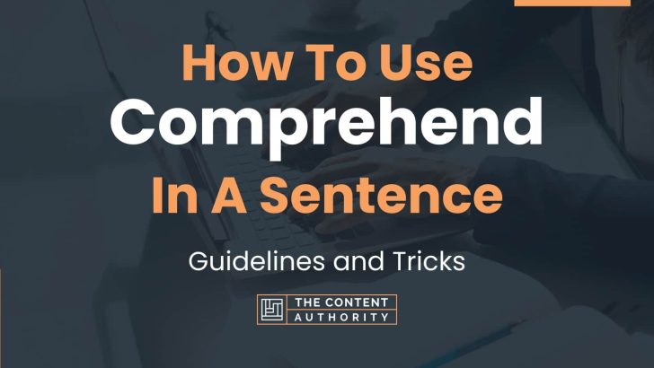 How To Use “Comprehend” In A Sentence: Guidelines and Tricks