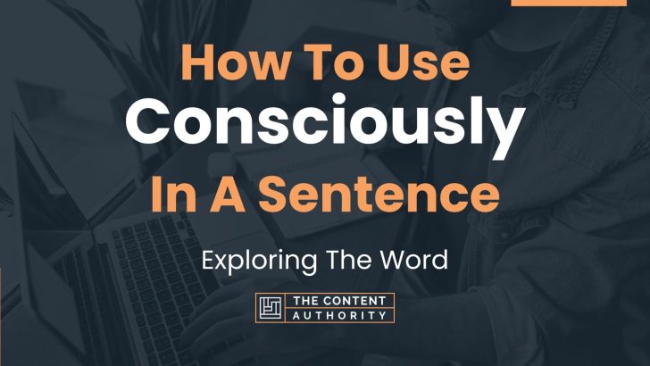 Use Consciously In A Sentence Examples