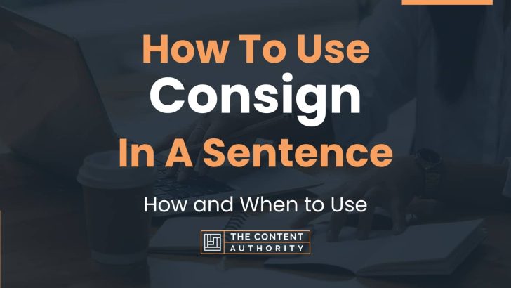 How To Use “Consign” In A Sentence: How and When to Use
