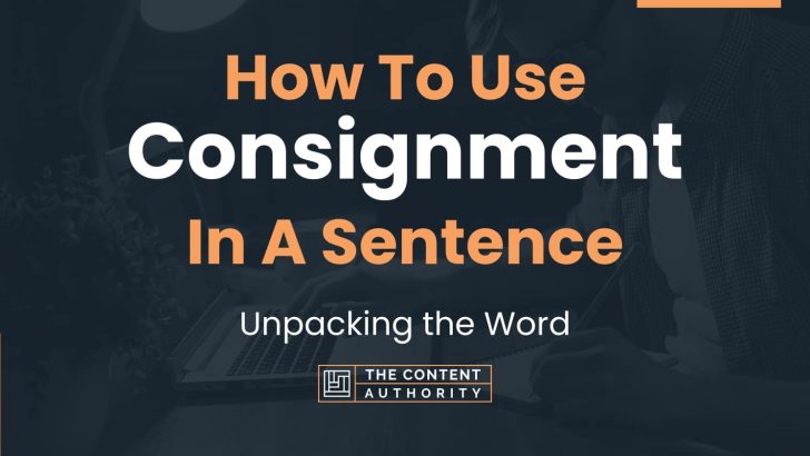 How To Use “Consignment” In A Sentence: Unpacking the Word