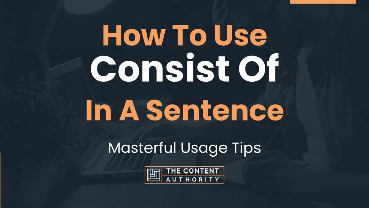 How To Use “Consist Of” In A Sentence: Masterful Usage Tips
