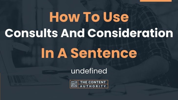 How To Use “Consults And Consideration” In A Sentence: undefined