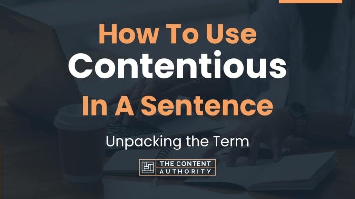 How To Use “Contentious” In A Sentence: Unpacking the Term