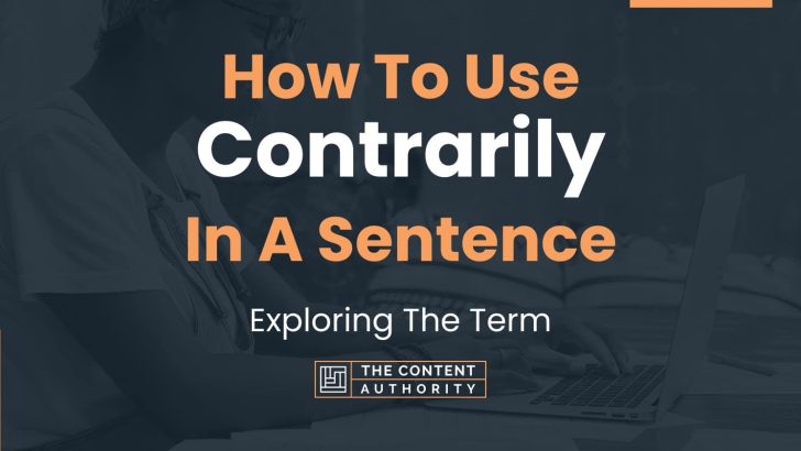 How To Use “Contrarily” In A Sentence: Exploring The Term