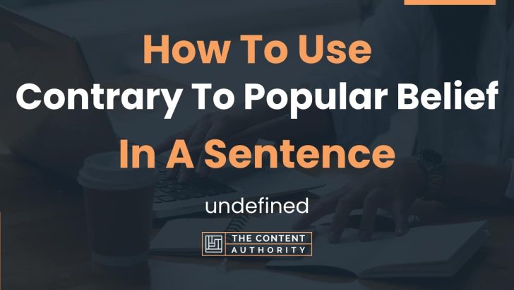 how-to-use-contrary-to-popular-belief-in-a-sentence-undefined