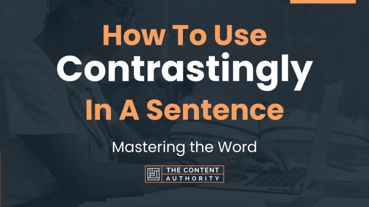 How To Use “Contrastingly” In A Sentence: Mastering the Word