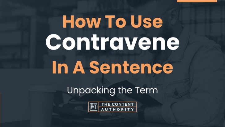 How To Use “Contravene” In A Sentence: Unpacking the Term