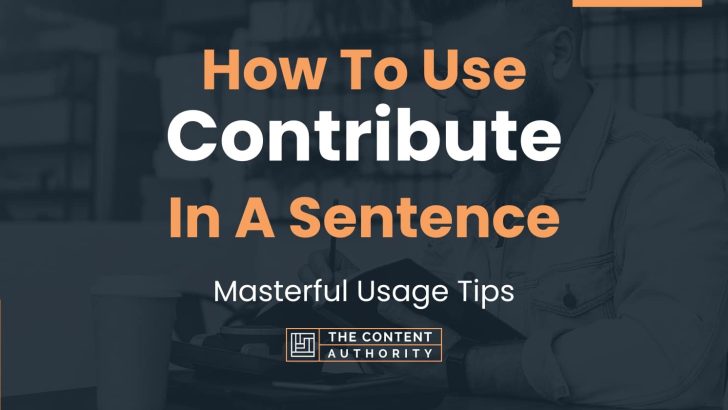 How To Use “Contribute” In A Sentence: Masterful Usage Tips
