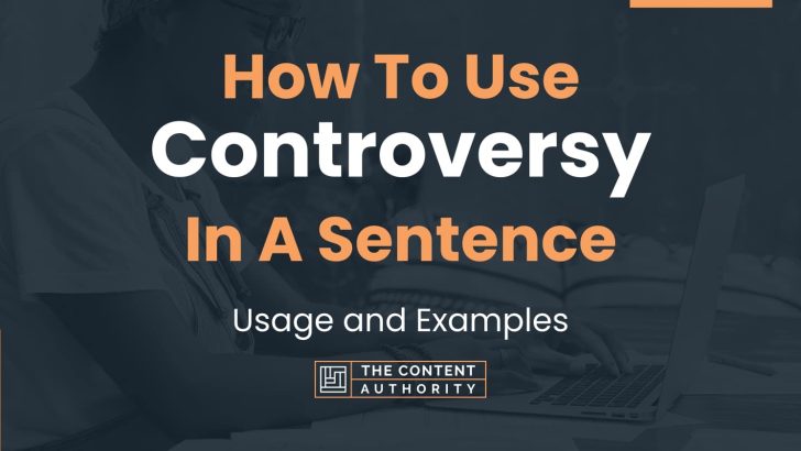 How To Use “Controversy” In A Sentence: Usage and Examples
