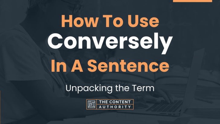 How To Use “Conversely” In A Sentence: Unpacking the Term