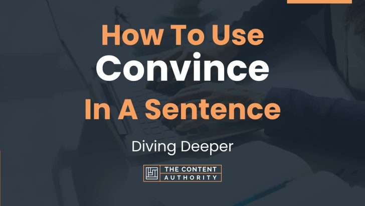 How To Use “Convince” In A Sentence: Diving Deeper