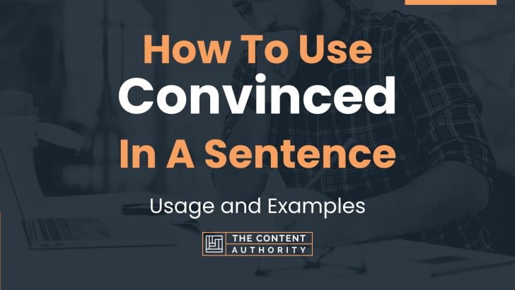How To Use “Convinced” In A Sentence: Usage and Examples