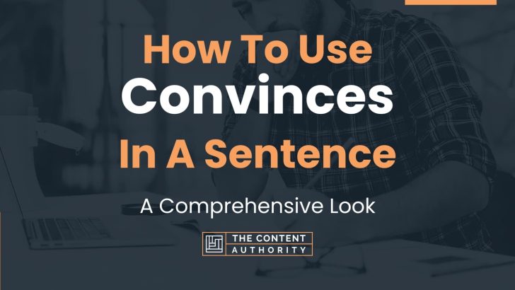 How To Use “Convinces” In A Sentence: A Comprehensive Look