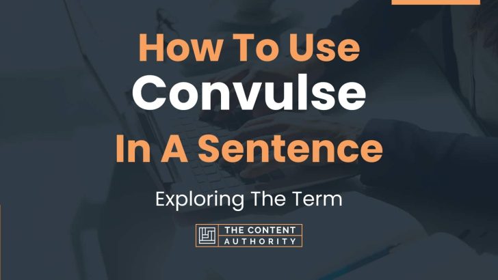 How To Use “Convulse” In A Sentence: Exploring The Term