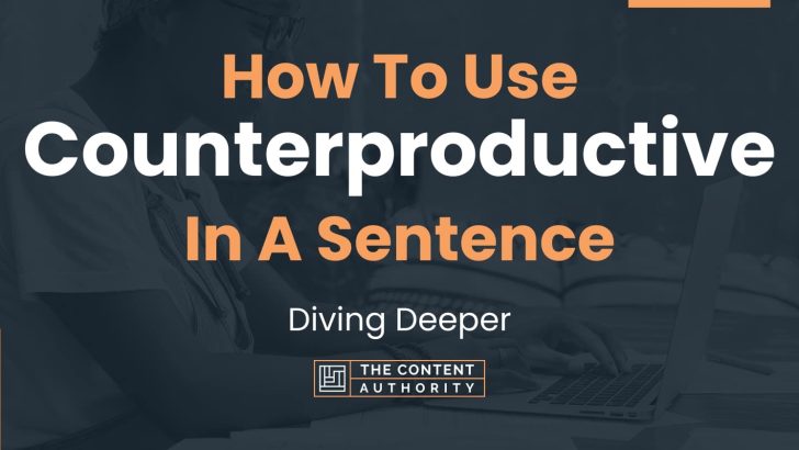 How To Use “Counterproductive” In A Sentence: Diving Deeper