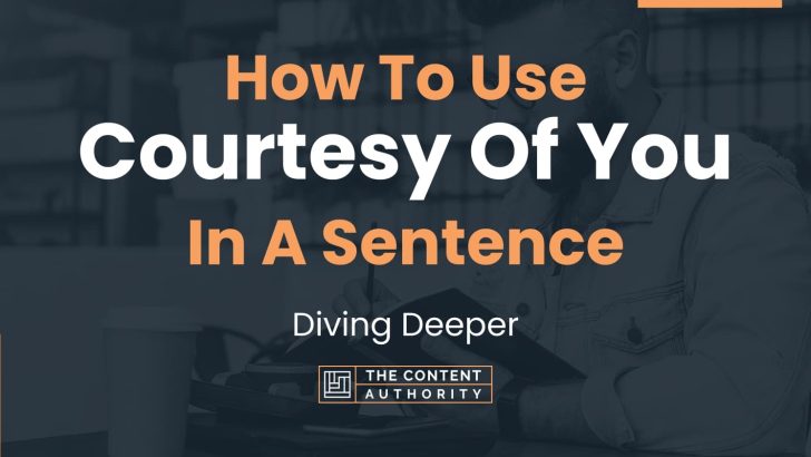 How To Use “Courtesy Of You” In A Sentence: Diving Deeper