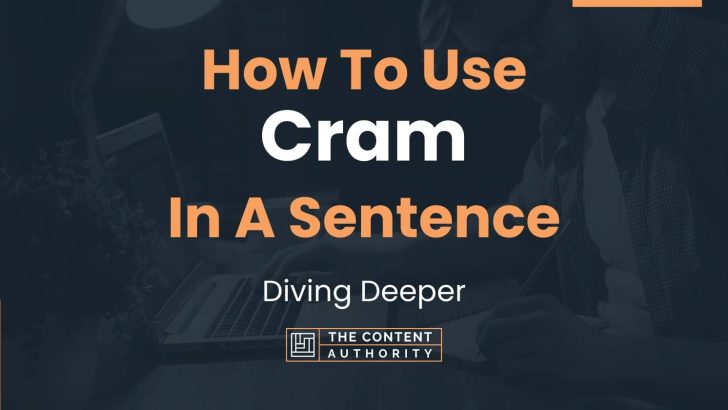 How To Use “Cram” In A Sentence: Diving Deeper