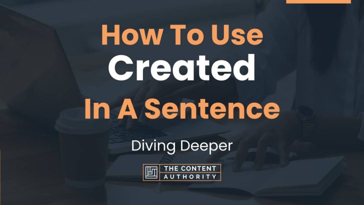 How To Use “Created” In A Sentence: Diving Deeper