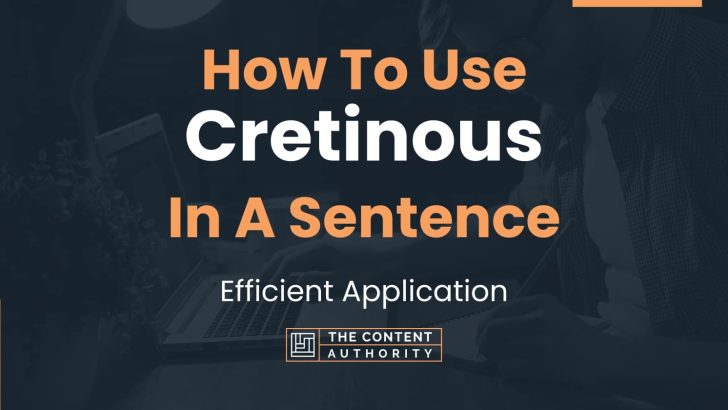 How To Use “Cretinous” In A Sentence: Efficient Application