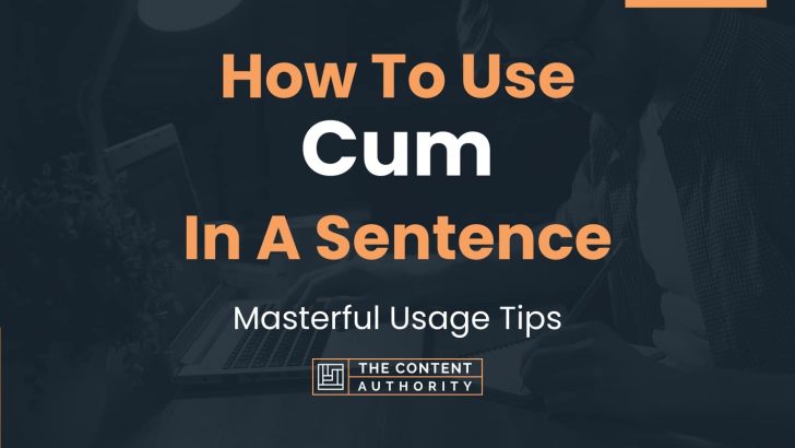 How To Use “Cum” In A Sentence: Masterful Usage Tips