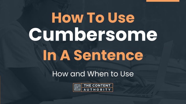 How To Use “Cumbersome” In A Sentence: How and When to Use