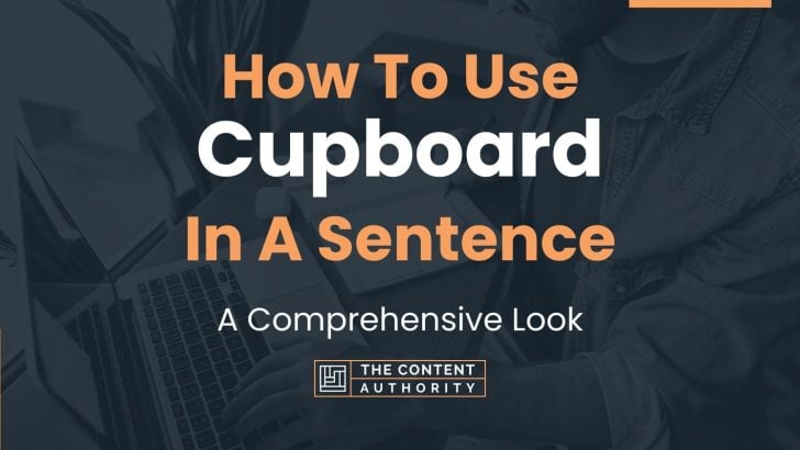 How To Use “Cupboard” In A Sentence: A Comprehensive Look