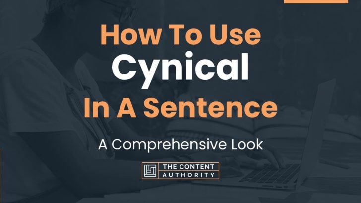 How To Use “Cynical” In A Sentence: A Comprehensive Look