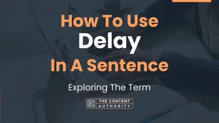 How To Use “Delay” In A Sentence: Exploring The Term