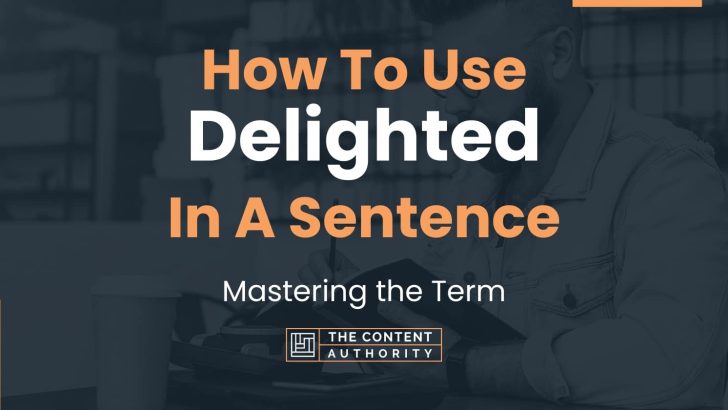 How To Use Delighted In A Sentence Mastering The Term